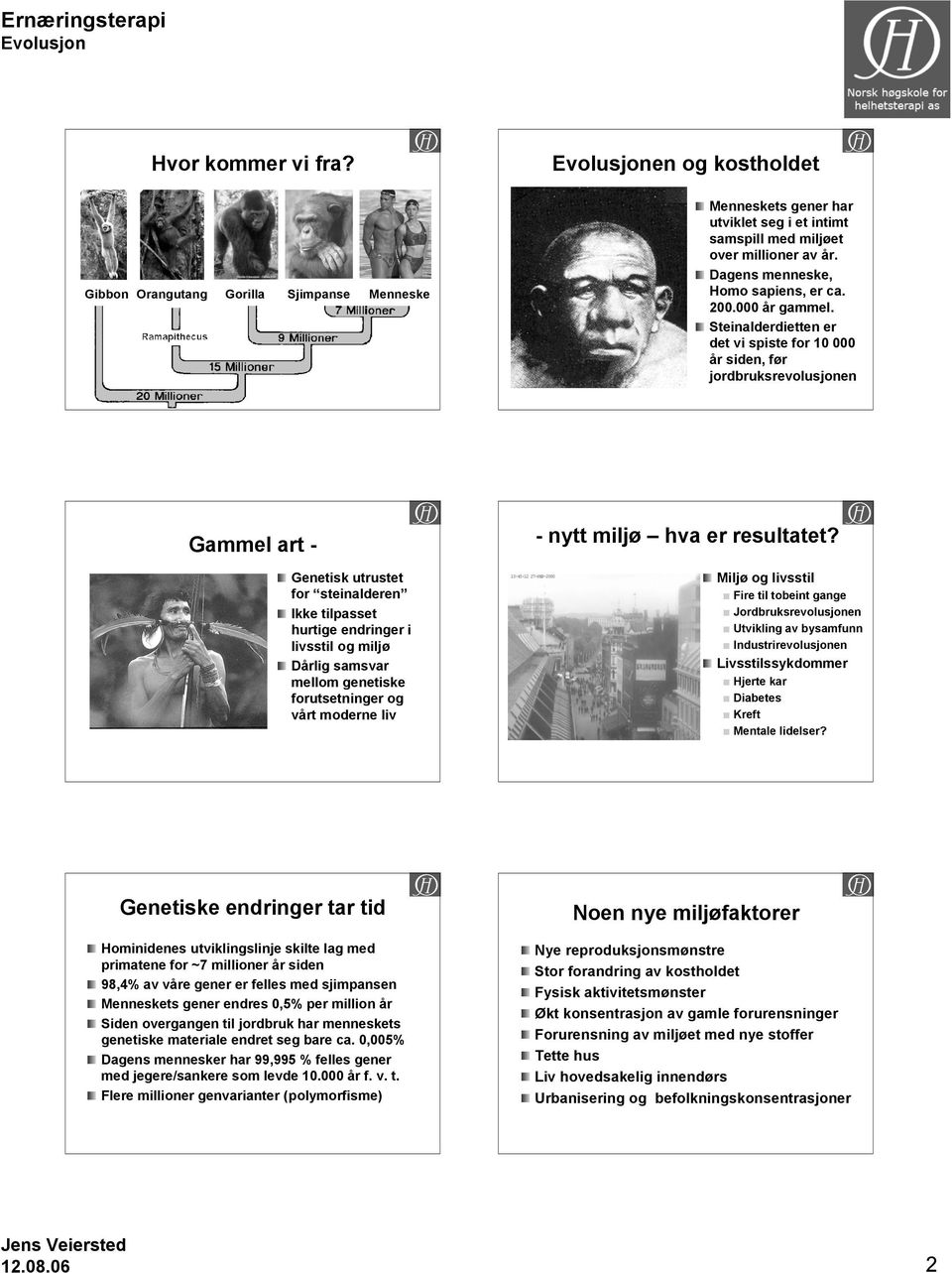 Steinalderdietten er det vi spiste for 10 000 år siden, før jordbruksrevolusjonen Gammel art - Genetisk utrustet for steinalderen Ikke tilpasset hurtige endringer i livsstil og miljø Dårlig samsvar