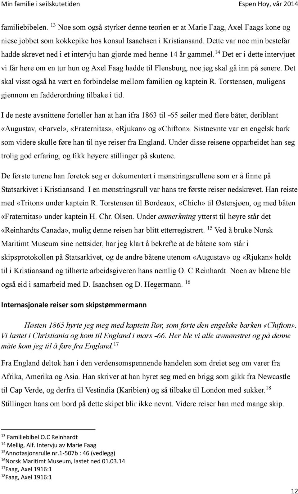 14 Det er i dette intervjuet vi får høre om en tur hun og Axel Faag hadde til Flensburg, noe jeg skal gå inn på senere. Det skal visst også ha vært en forbindelse mellom familien og kaptein R.
