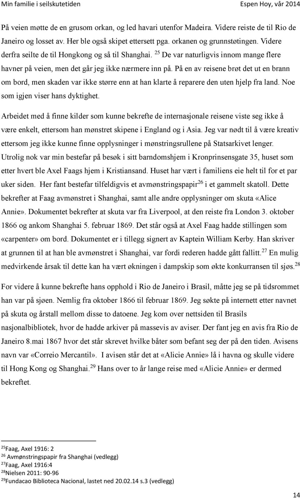 På en av reisene brøt det ut en brann om bord, men skaden var ikke større enn at han klarte å reparere den uten hjelp fra land. Noe som igjen viser hans dyktighet.