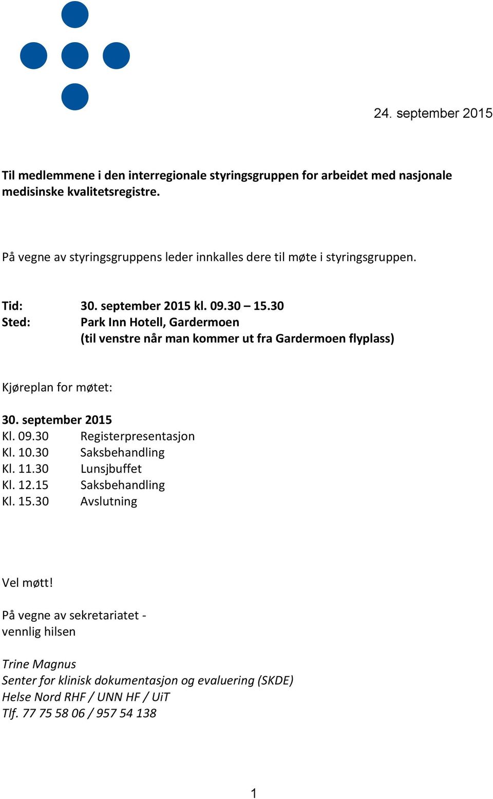 30 Sted: Park Inn Hotell, Gardermoen (til venstre når man kommer ut fra Gardermoen flyplass) Kjøreplan for møtet: 30. september 2015 Kl. 09.30 Registerpresentasjon Kl. 10.