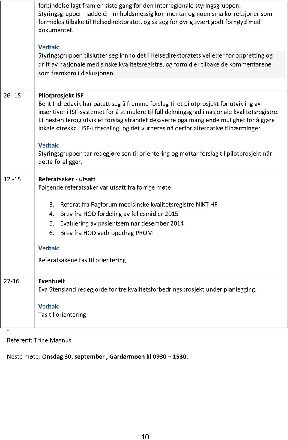 Vedtak: Styringsgruppen tilslutter seg innholdet i Helsedirektoratets veileder for oppretting og drift av nasjonale medisinske kvalitetsregistre, og formidler tilbake de kommentarene som framkom i