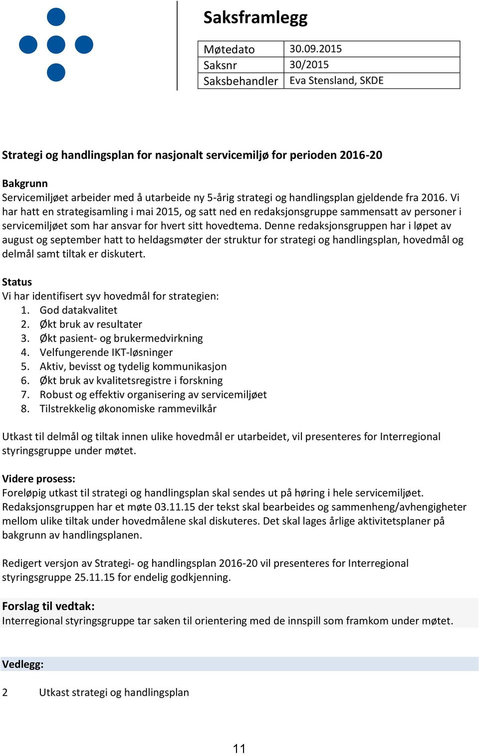 handlingsplan gjeldende fra 2016. Vi har hatt en strategisamling i mai 2015, og satt ned en redaksjonsgruppe sammensatt av personer i servicemiljøet som har ansvar for hvert sitt hovedtema.