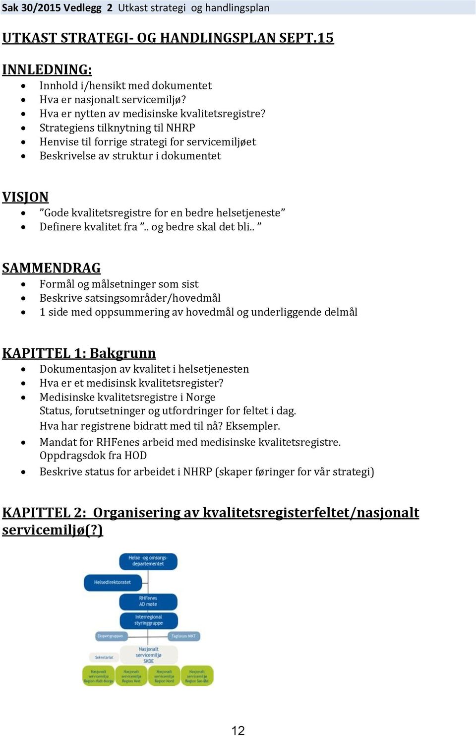 Strategiens tilknytning til NHRP Henvise til forrige strategi for servicemiljøet Beskrivelse av struktur i dokumentet VISJON Gode kvalitetsregistre for en bedre helsetjeneste Definere kvalitet fra.