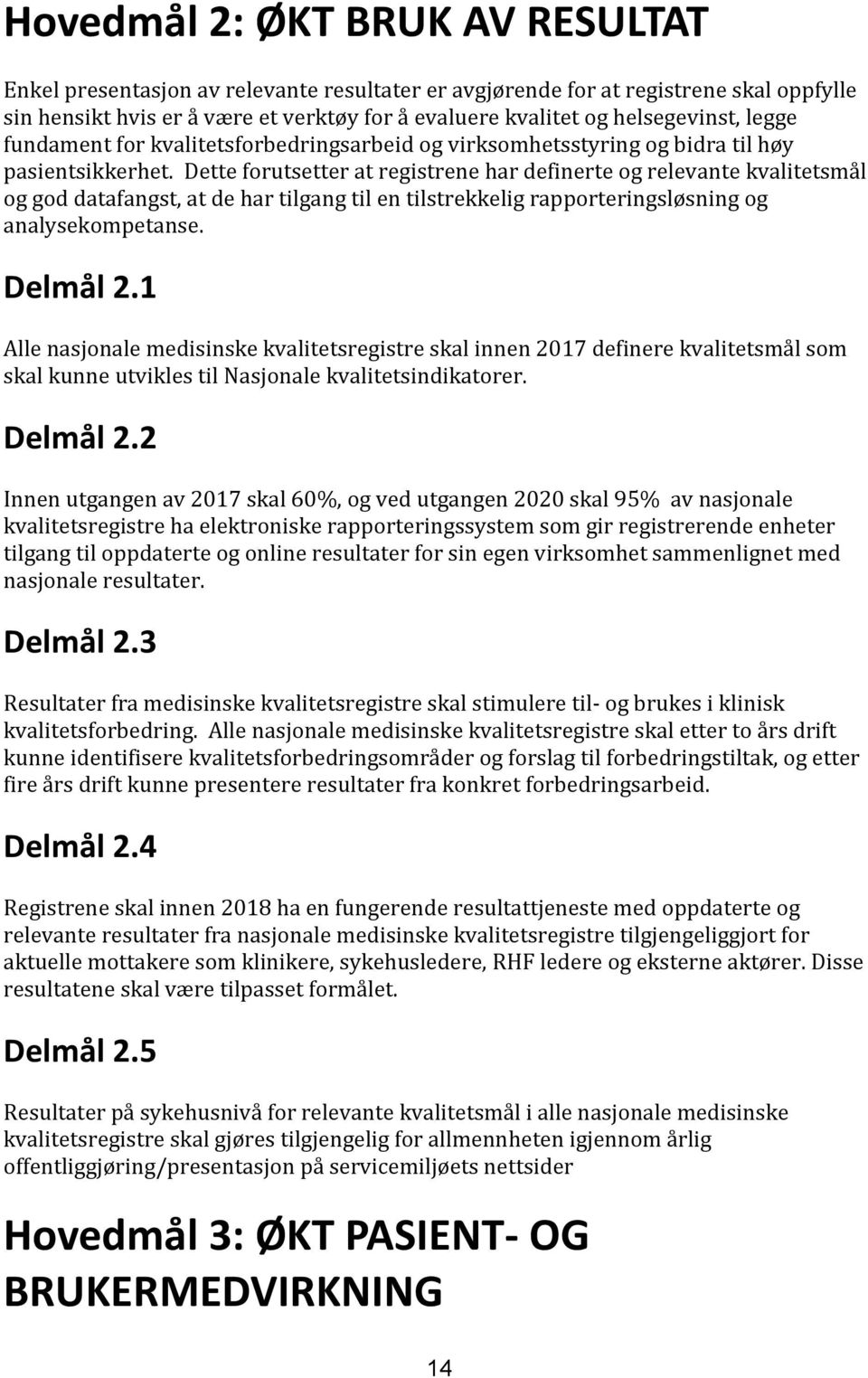 Dette forutsetter at registrene har definerte og relevante kvalitetsmål og god datafangst, at de har tilgang til en tilstrekkelig rapporteringsløsning og analysekompetanse. Delmål 2.