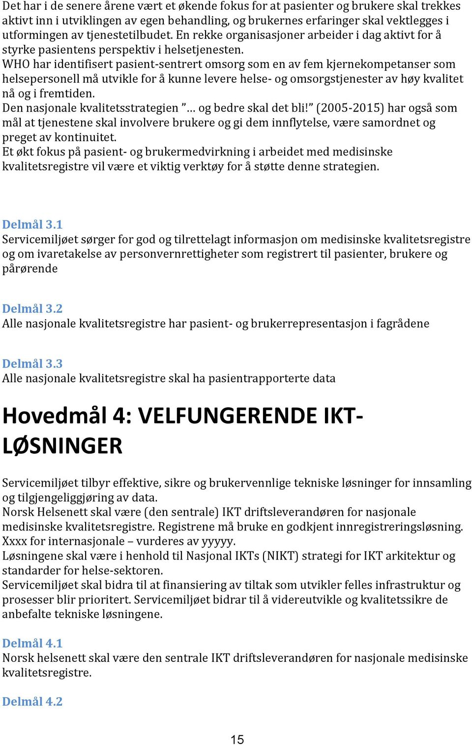 WHO har identifisert pasient-sentrert omsorg som en av fem kjernekompetanser som helsepersonell må utvikle for å kunne levere helse- og omsorgstjenester av høy kvalitet nå og i fremtiden.