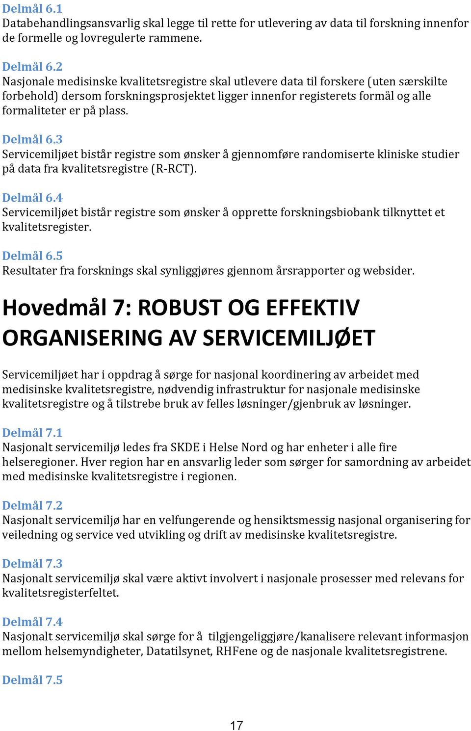 Delmål 6.3 Servicemiljøet bistår registre som ønsker å gjennomføre randomiserte kliniske studier på data fra kvalitetsregistre (R-RCT). Delmål 6.