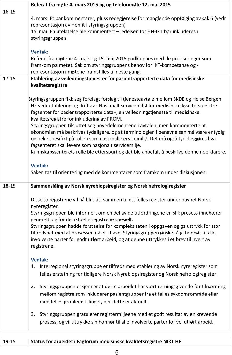 mai: En utelatelse ble kommentert ledelsen for HN-IKT bør inkluderes i styringsgruppen Vedtak: Referat fra møtene 4. mars og 15. mai 2015 godkjennes med de presiseringer som framkom på møtet.