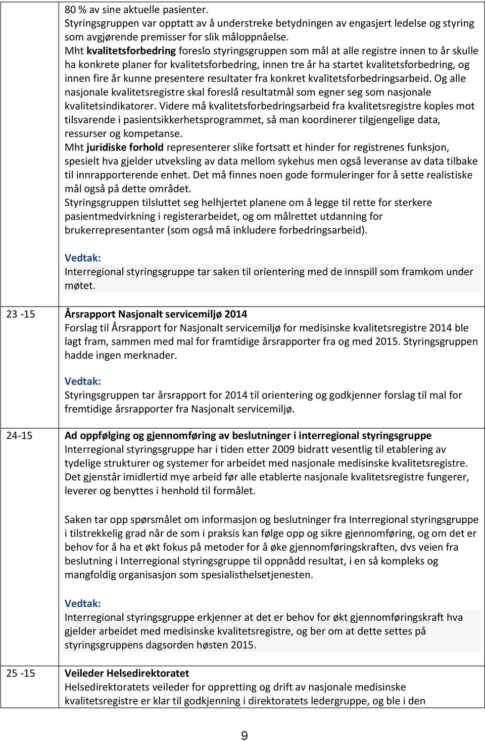 kunne presentere resultater fra konkret kvalitetsforbedringsarbeid. Og alle nasjonale kvalitetsregistre skal foreslå resultatmål som egner seg som nasjonale kvalitetsindikatorer.