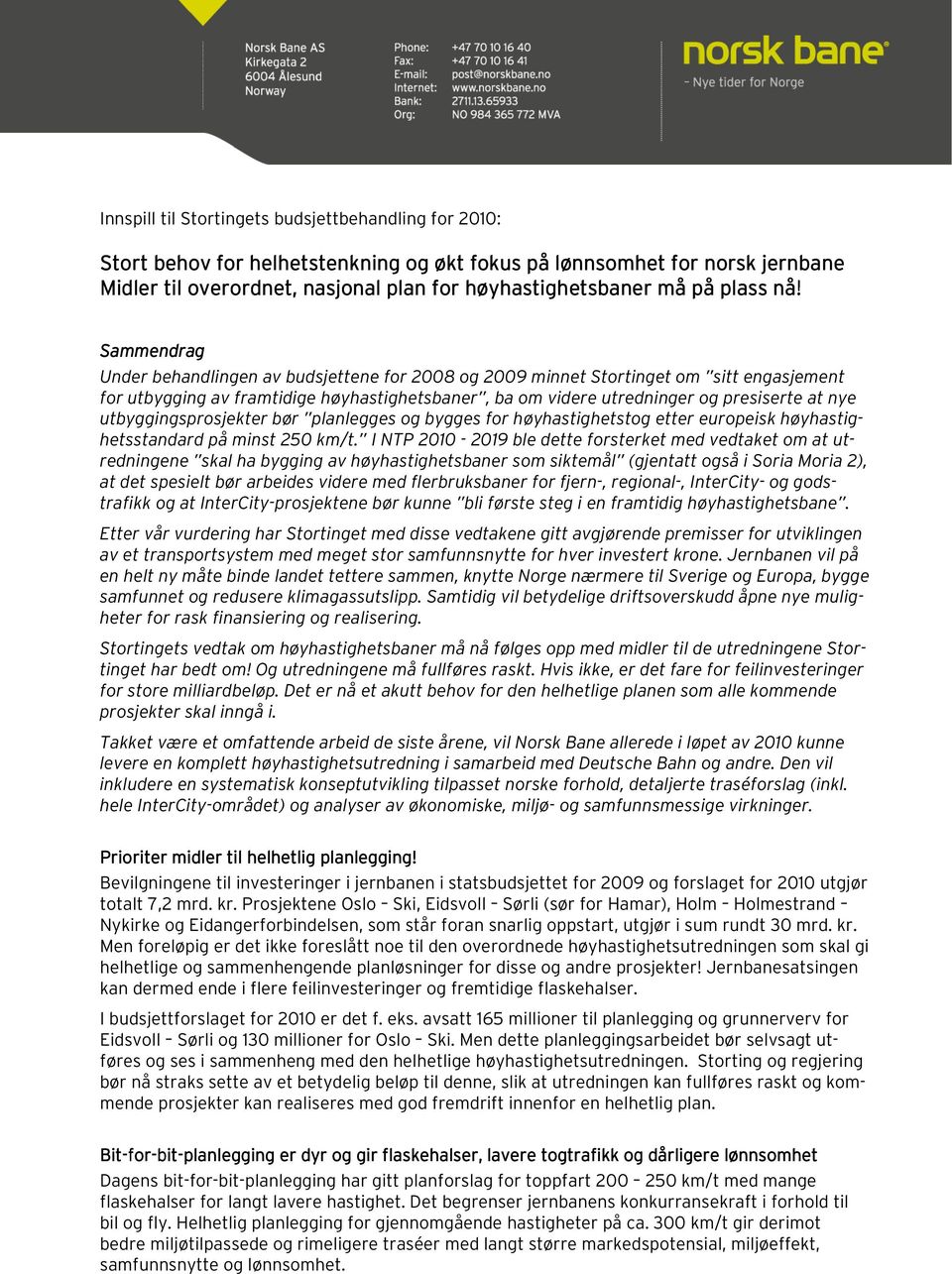 Sammendrag Under behandlingen av budsjettene for 2008 og 2009 minnet Stortinget om sitt engasjement for utbygging av framtidige høyhastighetsbaner, ba om videre utredninger og presiserte at nye