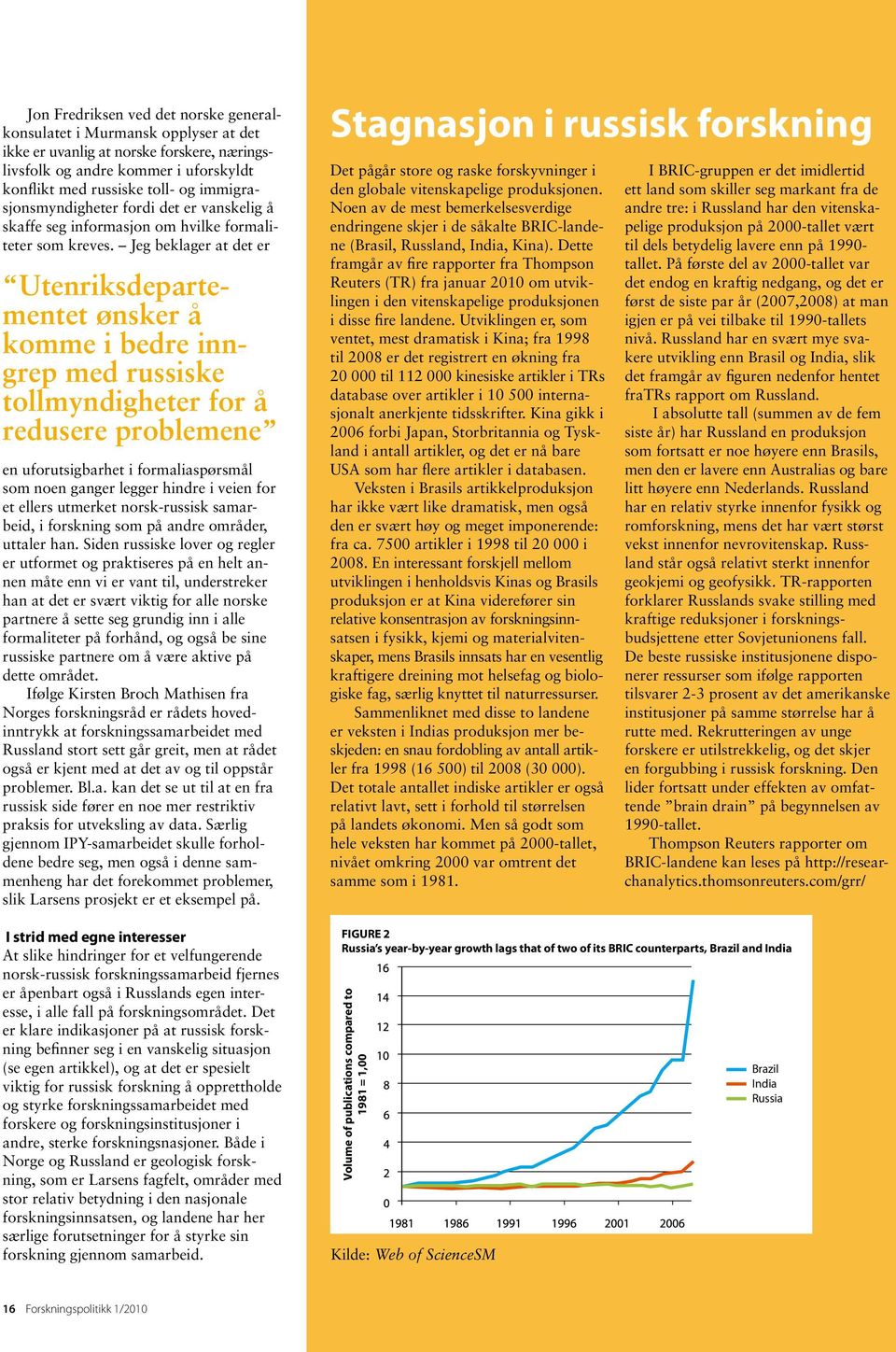 Jeg beklager at det er I BRIC-gruppen er det imidlertid ett land som skiller seg markant fra de andre tre: i Russland har den vitenskapelige produksjon på 2000-tallet vært til dels betydelig lavere