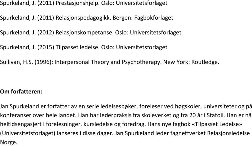 Om forfatteren: Jan Spurkeland er forfatter av en serie ledelsesbøker, foreleser ved høgskoler, universiteter og på konferanser over hele landet.