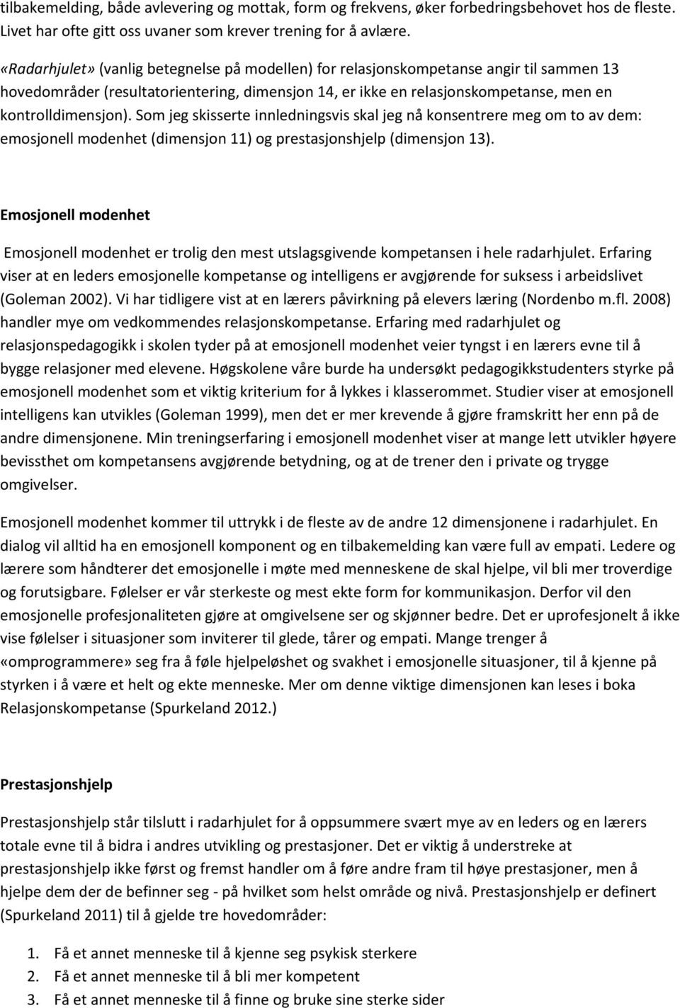 Som jeg skisserte innledningsvis skal jeg nå konsentrere meg om to av dem: emosjonell modenhet (dimensjon 11) og prestasjonshjelp (dimensjon 13).