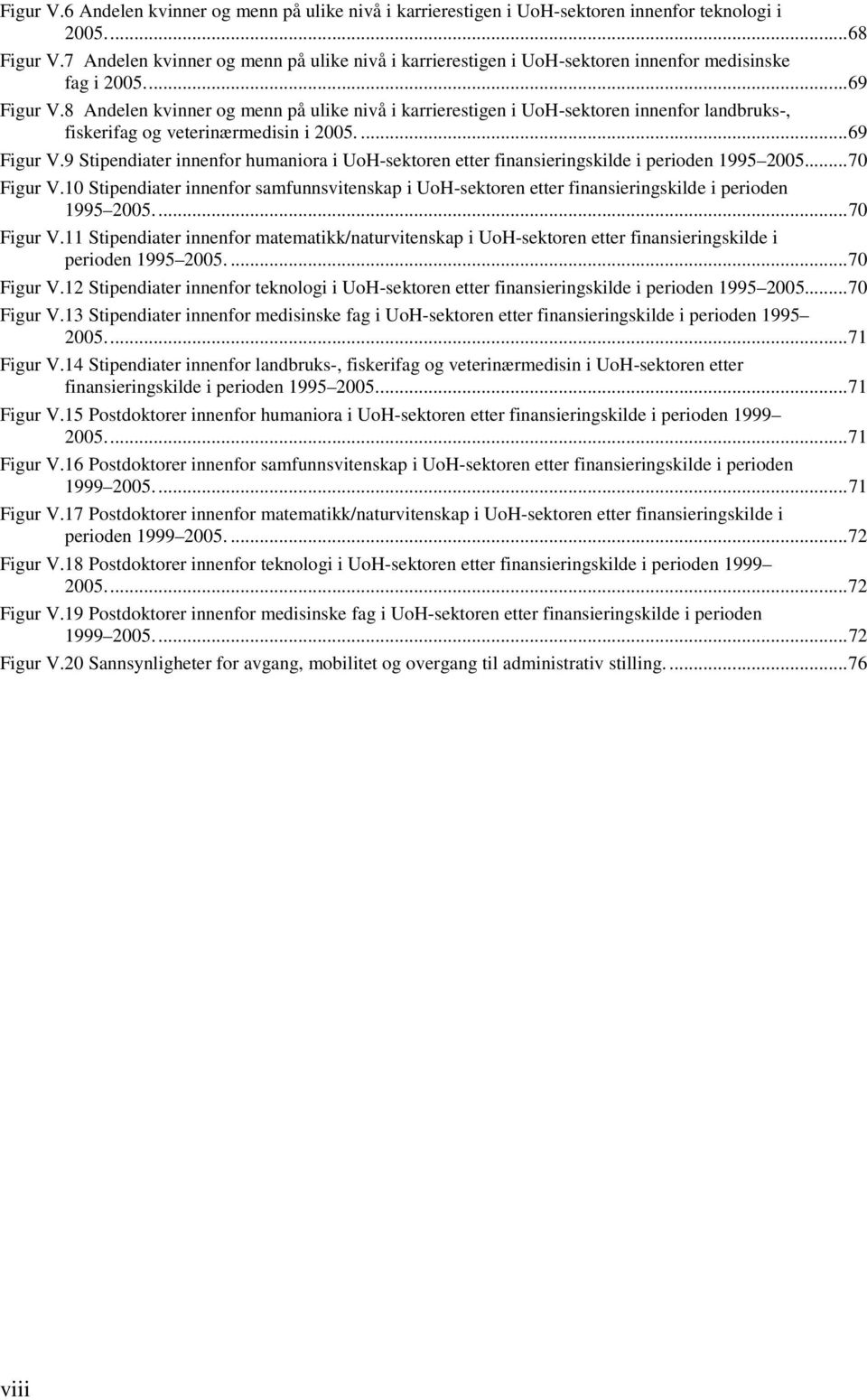 8 Andelen kvinner og menn på ulike nivå i karrierestigen i UoH-sektoren innenfor landbruks-, fiskerifag og veterinærmedisin i 25....69 Figur V.