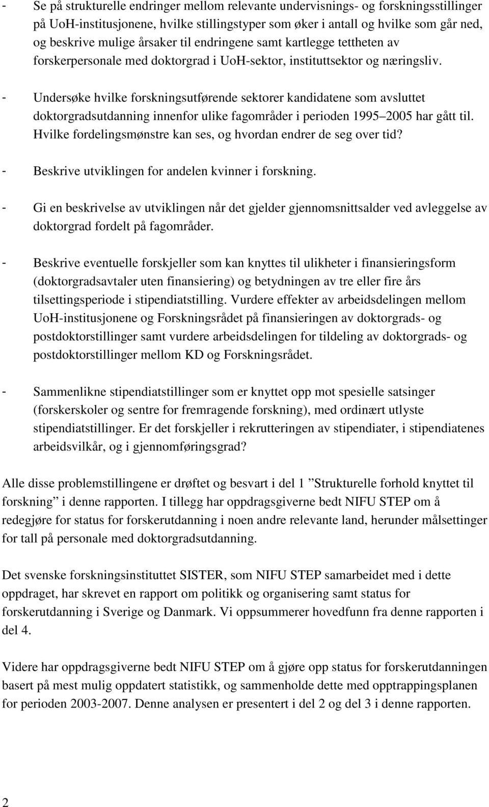 - Undersøke hvilke forskningsutførende sektorer kandidatene som avsluttet doktorgradsutdanning innenfor ulike fagområder i perioden 1995 25 har gått til.