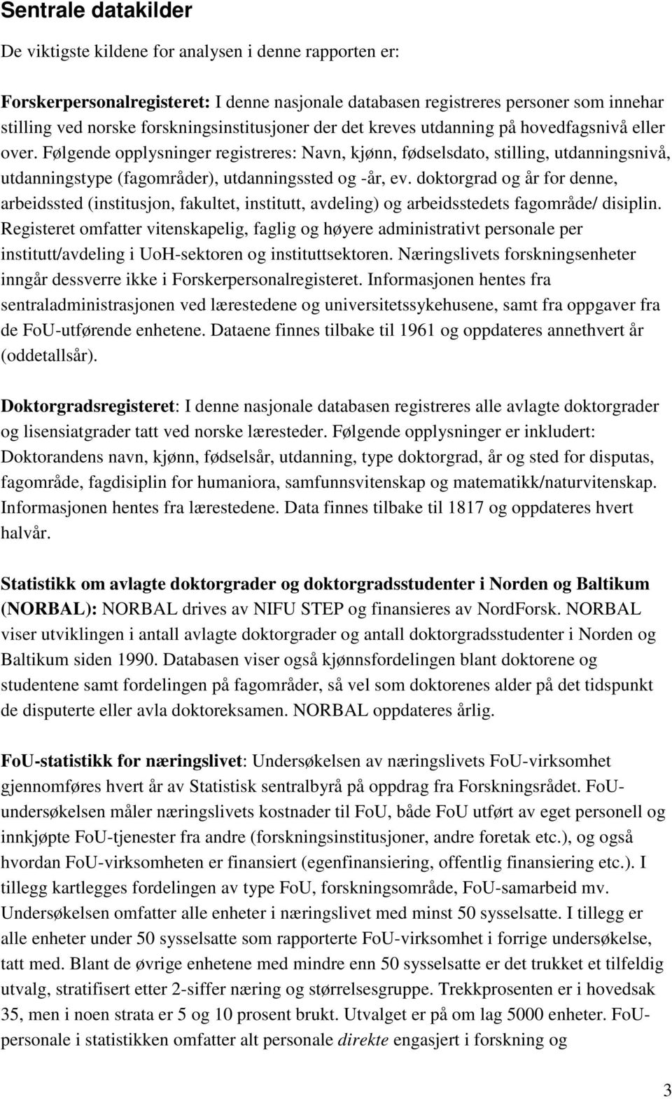 Følgende opplysninger registreres: Navn, kjønn, fødselsdato, stilling, utdanningsnivå, utdanningstype (fagområder), utdanningssted og -år, ev.