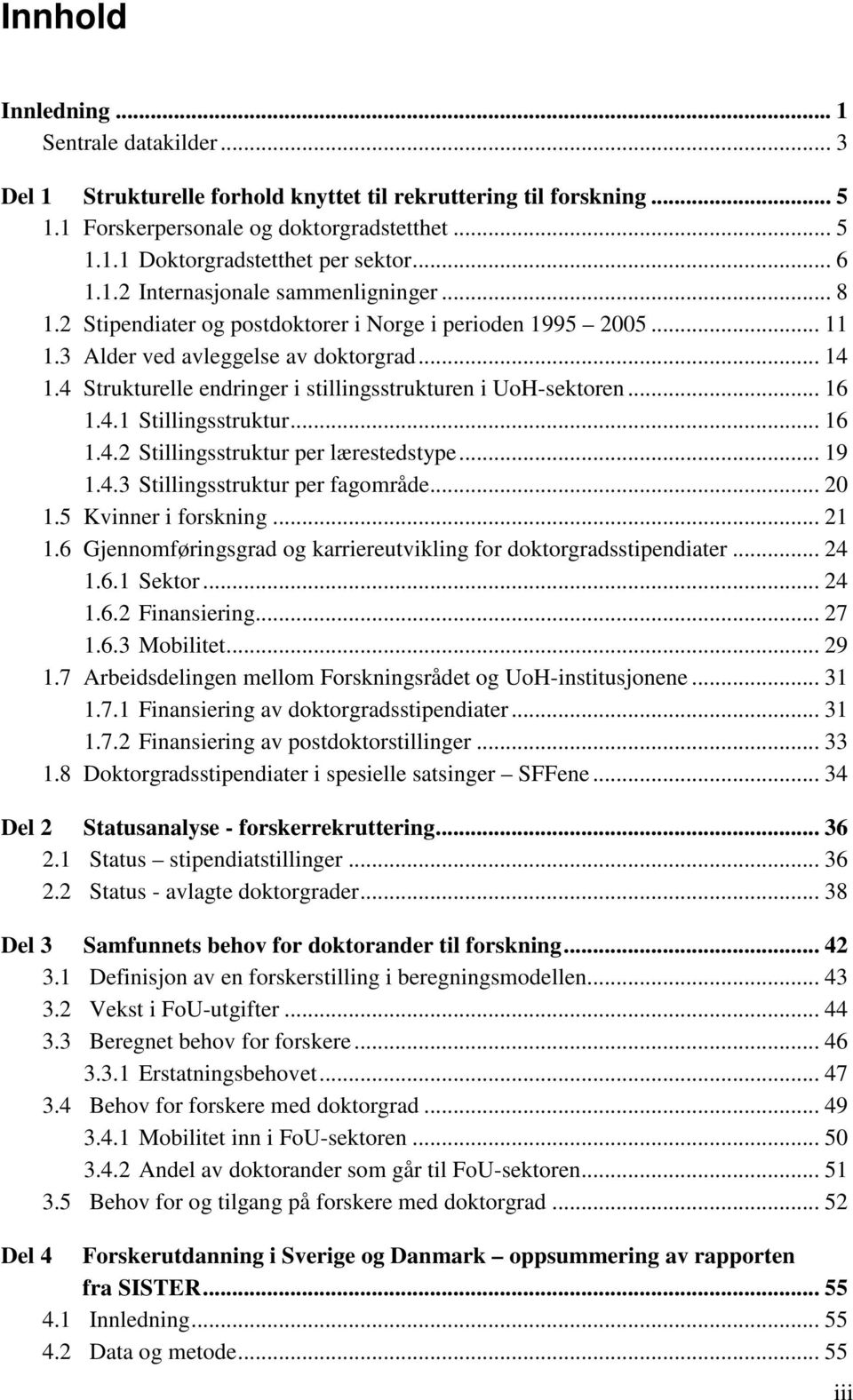 4 Strukturelle endringer i stillingsstrukturen i UoH-sektoren... 16 1.4.1 Stillingsstruktur... 16 1.4.2 Stillingsstruktur per lærestedstype... 19 1.4.3 Stillingsstruktur per fagområde... 2 1.