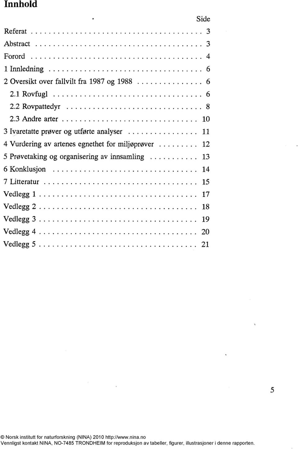 3 Andre arter 10 3 Ivaretatte prøver og utførte analyser 11 4 Vurdering av artenes egnethet for