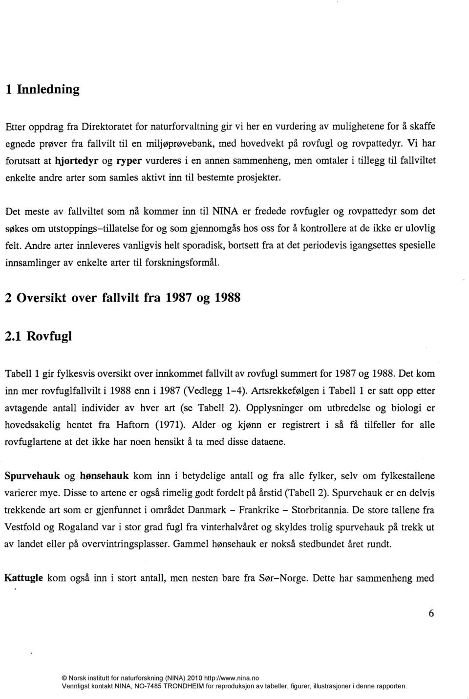 Det meste av fallviltet som nå kommer inn til NINA er fredede rovfugler og rovpattedyr som det søkes om utstoppings tillatelse for og som gjennomgås hos oss for å kontrollere at de ikke er ulovlig