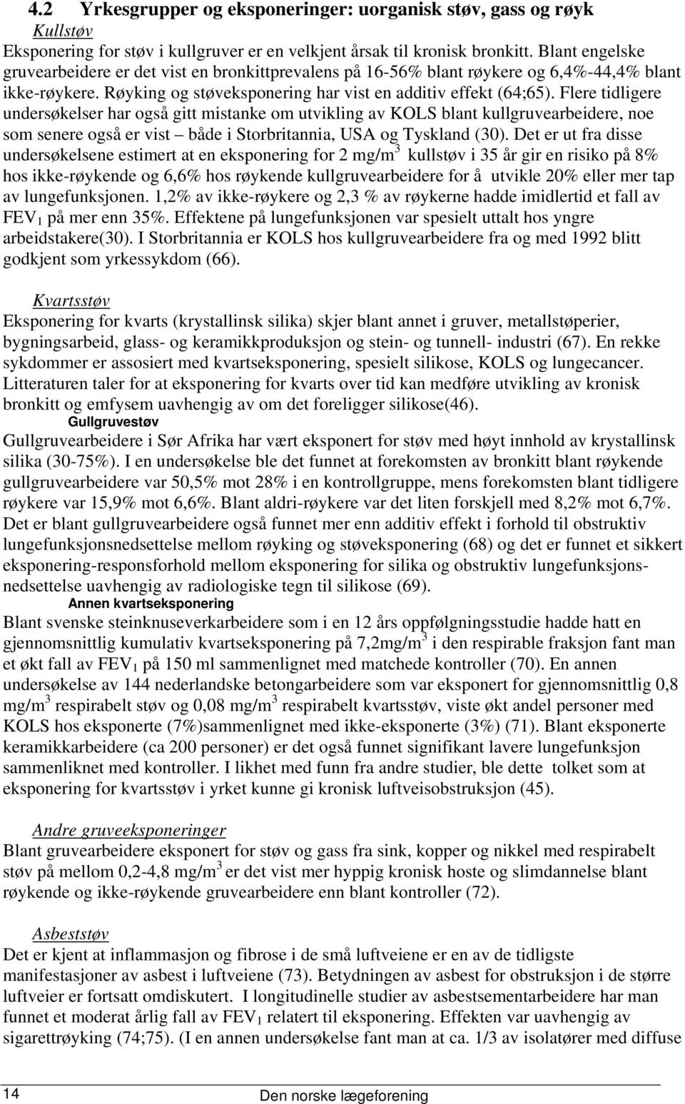 Flere tidligere undersøkelser har også gitt mistanke om utvikling av KOLS blant kullgruvearbeidere, noe som senere også er vist både i Storbritannia, USA og Tyskland (30).