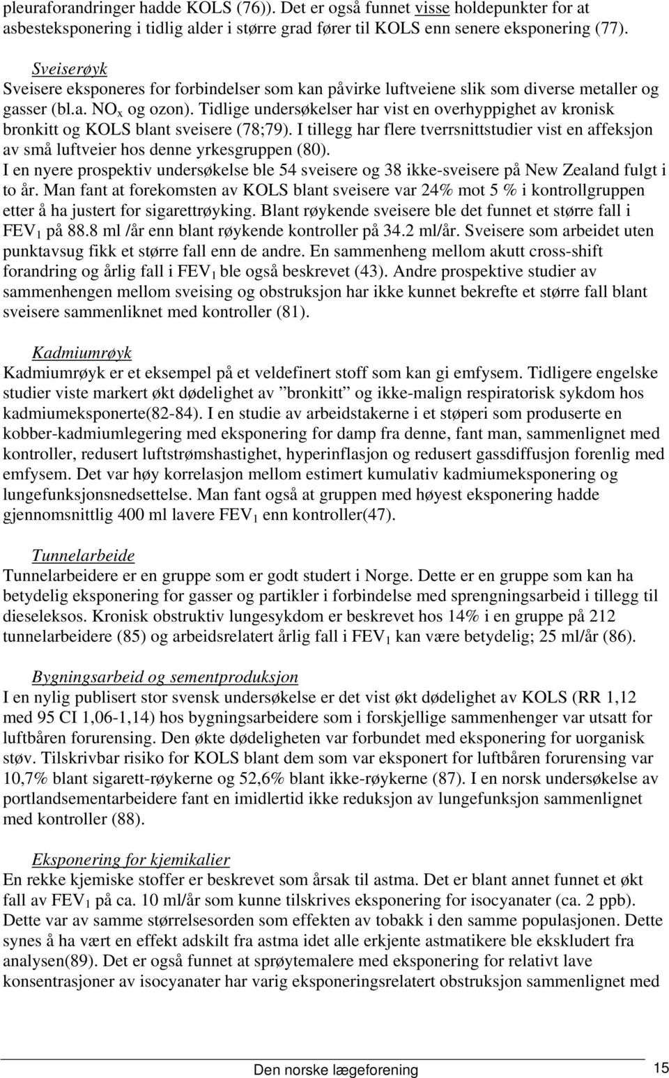 Tidlige undersøkelser har vist en overhyppighet av kronisk bronkitt og KOLS blant sveisere (78;79).