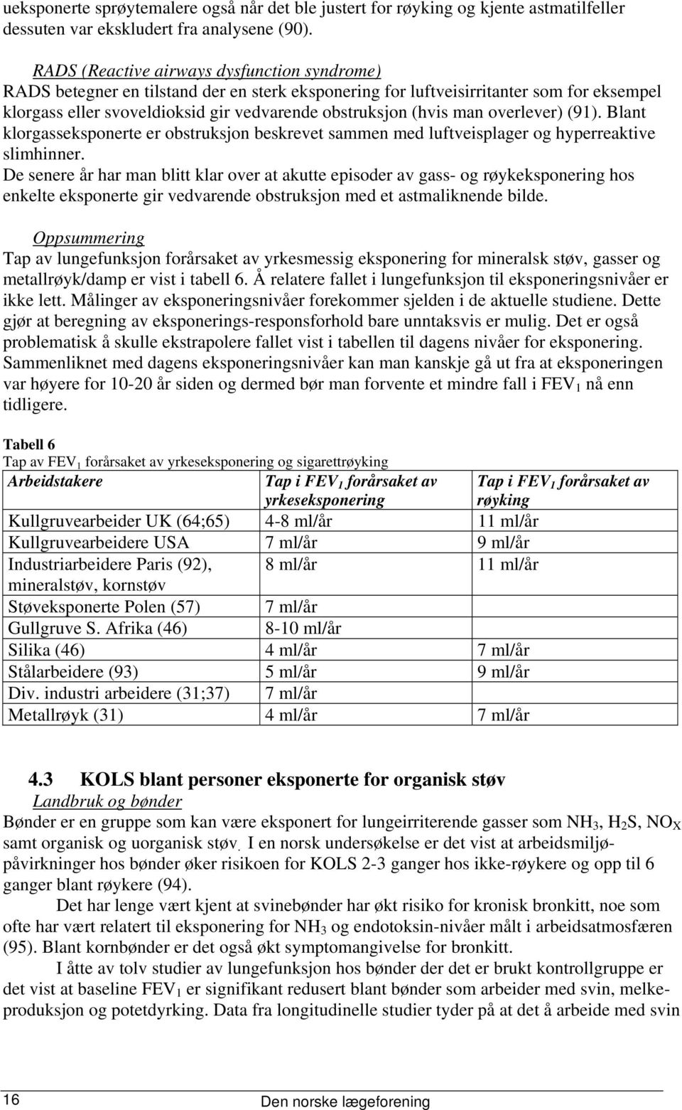 man overlever) (91). Blant klorgasseksponerte er obstruksjon beskrevet sammen med luftveisplager og hyperreaktive slimhinner.