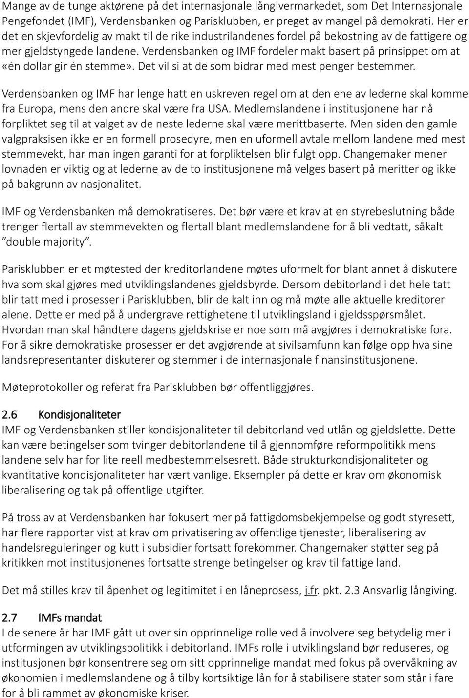 Verdensbanken og IMF fordeler makt basert på prinsippet om at «én dollar gir én stemme». Det vil si at de som bidrar med mest penger bestemmer.