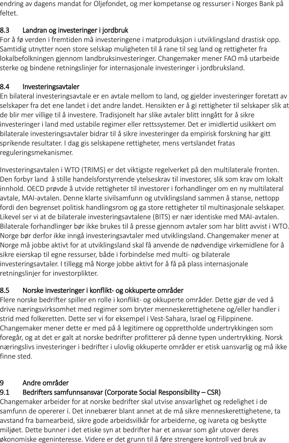 Samtidig utnytter noen store selskap muligheten til å rane til seg land og rettigheter fra lokalbefolkningen gjennom landbruksinvesteringer.