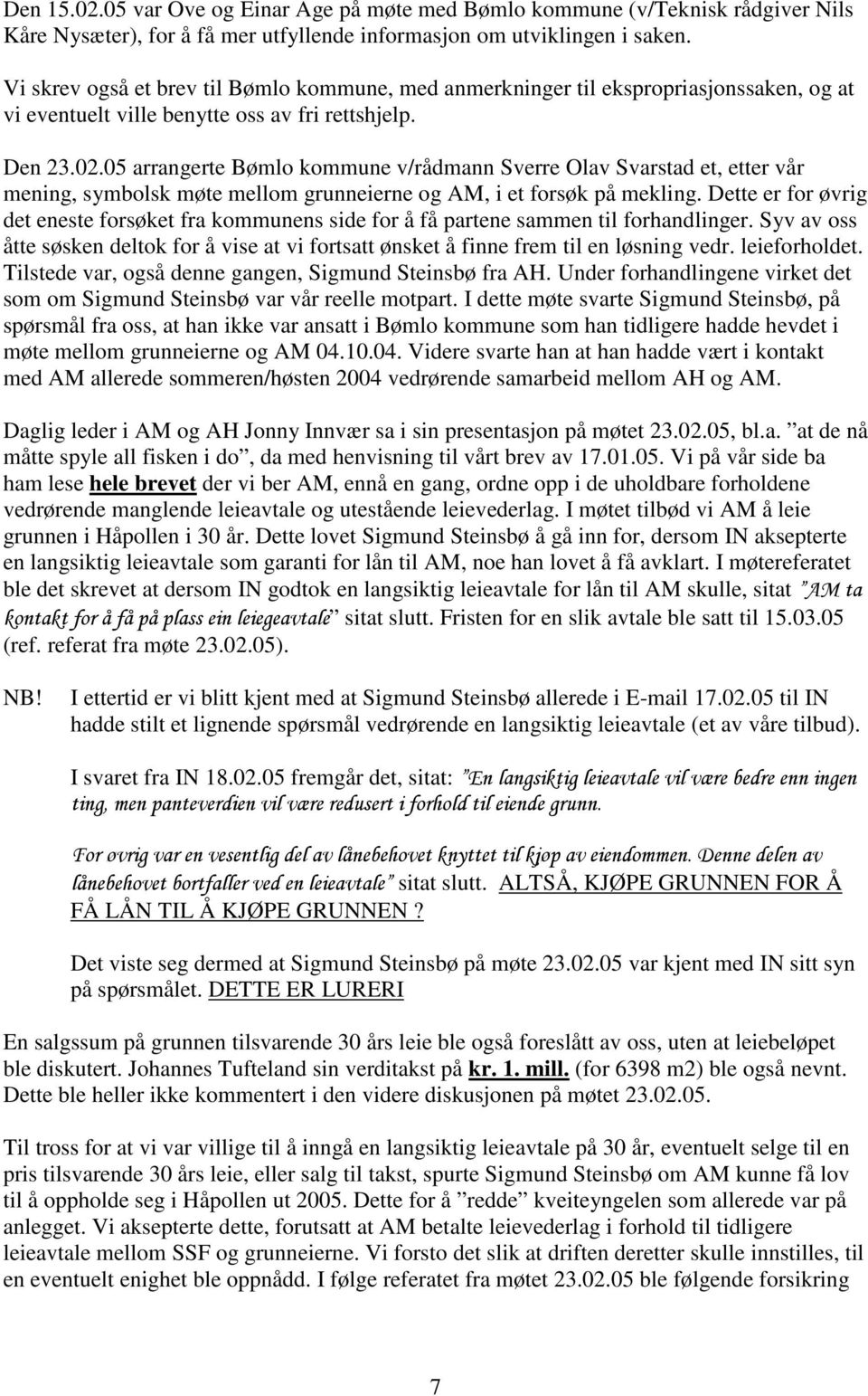 05 arrangerte Bømlo kommune v/rådmann Sverre Olav Svarstad et, etter vår mening, symbolsk møte mellom grunneierne og AM, i et forsøk på mekling.