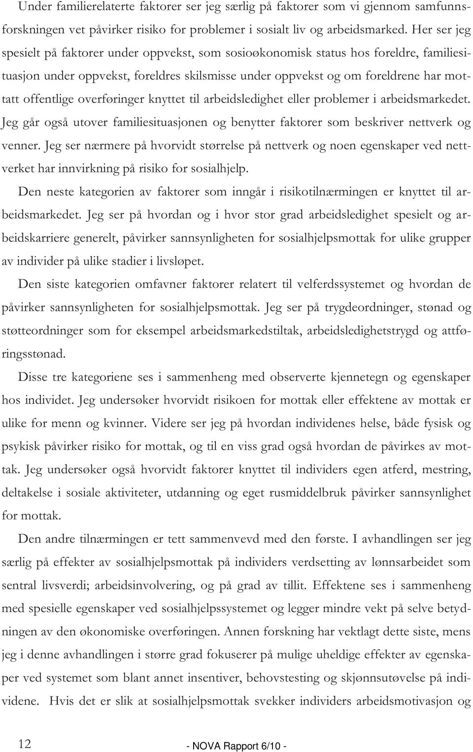 overføringer knyttet til arbeidsledighet eller problemer i arbeidsmarkedet. Jeg går også utover familiesituasjonen og benytter faktorer som beskriver nettverk og venner.