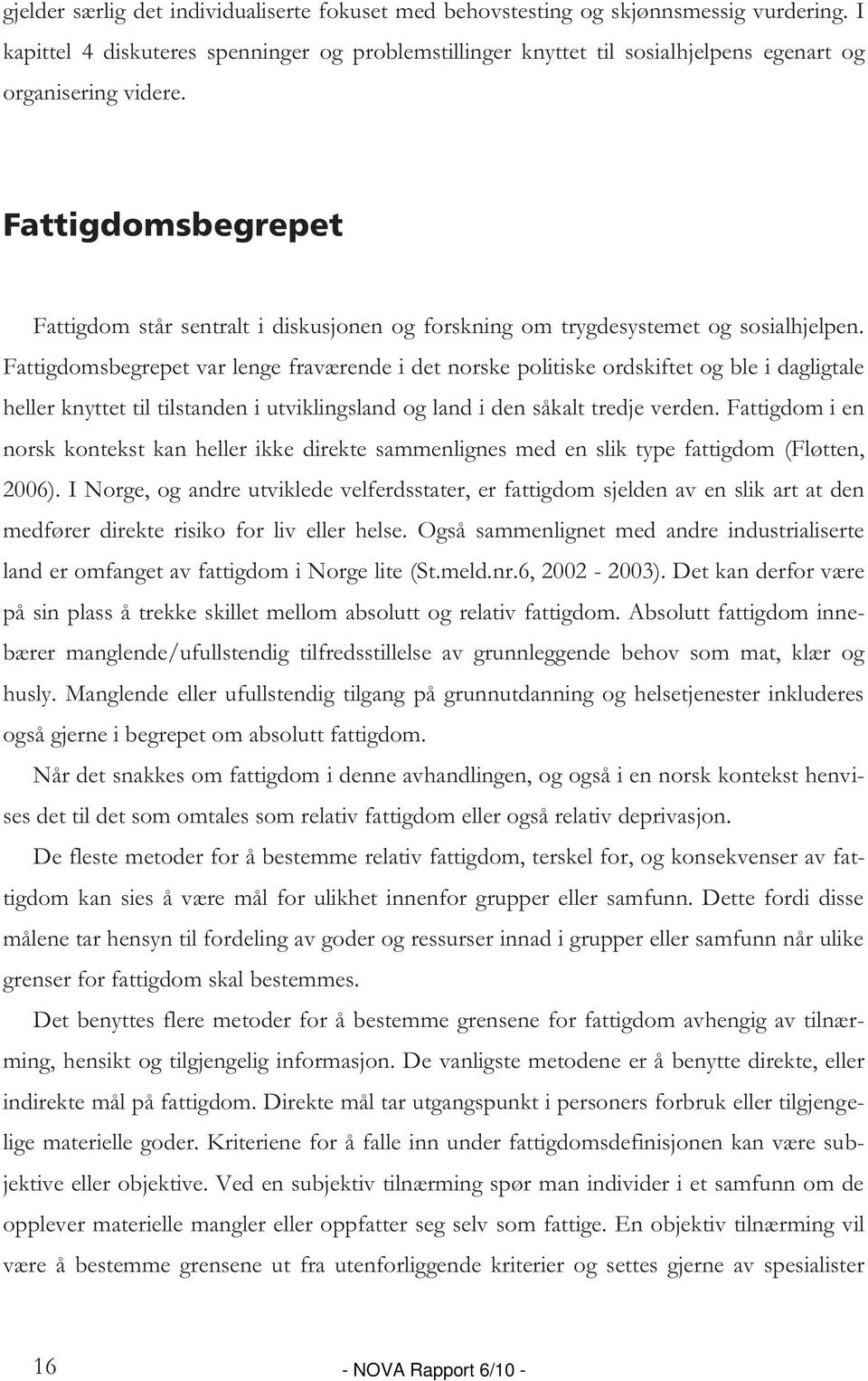 Fattigdomsbegrepet Fattigdom står sentralt i diskusjonen og forskning om trygdesystemet og sosialhjelpen.