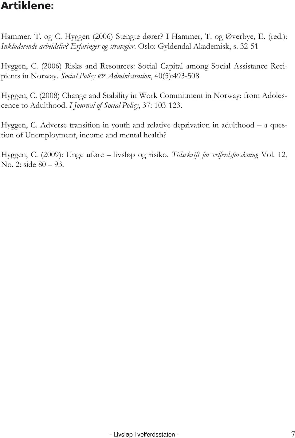 (2008) Change and Stability in Work Commitment in Norway: from Adolescence to Adulthood. I Journal of Social Policy, 37: 103-123. Hyggen, C.