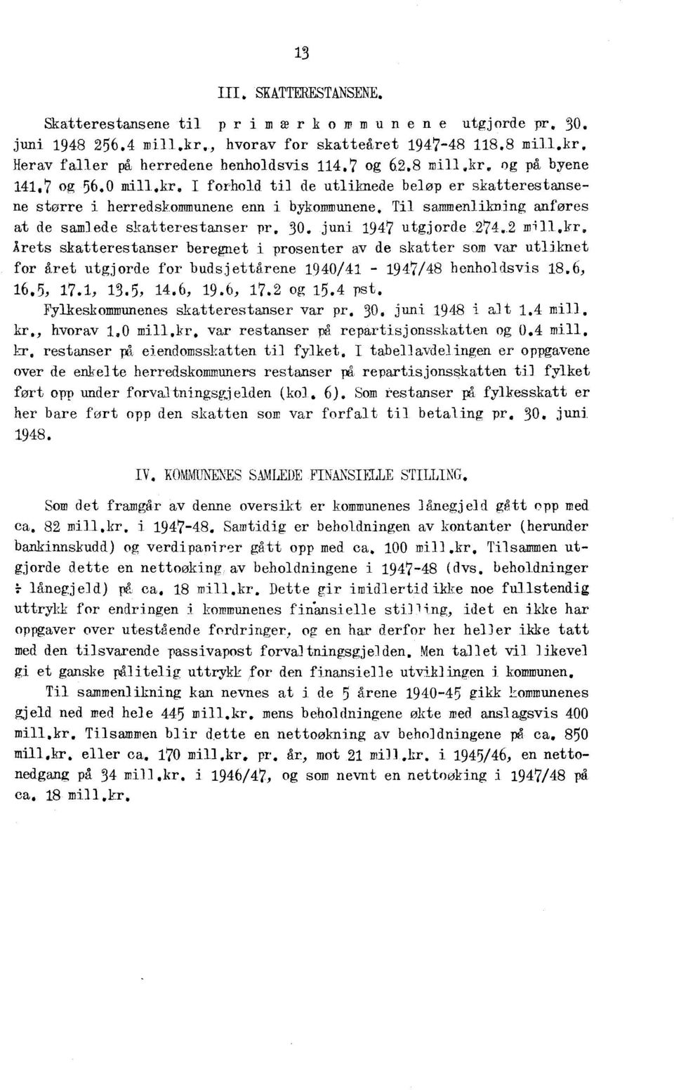 Til sammenlikning anføres at de samlede skatterestanser pr. 30. juni 1947 utgjorde 274.2 mill.kr.