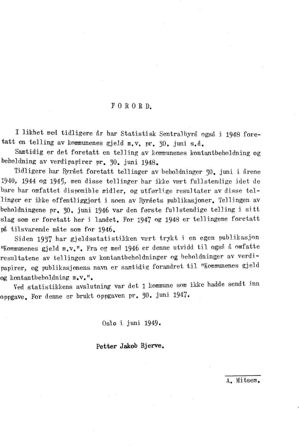 Tidligere har Byrået foretatt tellinger av beholdninger 30, juni i Arene 1940, 1944 og 1945, men disse tellinger har ikke vart fullstendige idet de bare har omfattet disponible midler, og utførlige