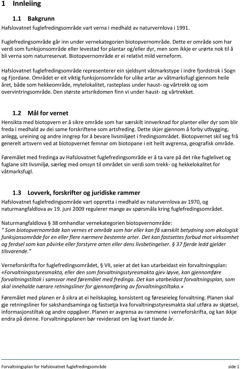 Biotopvernområde er ei relativt mild verneform. Hafslovatnet fuglefredingsområde representerer ein sjeldsynt våtmarkstype i indre fjordstrok i Sogn og Fjordane.