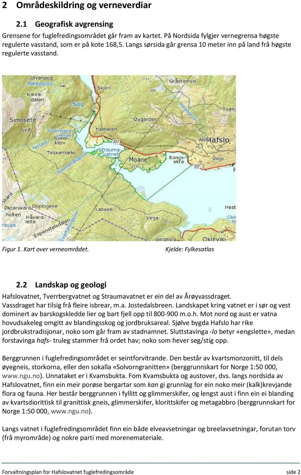 2 Landskap og geologi Hafslovatnet, Tverrbergvatnet og Straumavatnet er ein del av Årøyvassdraget. Vassdraget har tilsig frå fleire isbrear, m.a. Jostedalsbreen.