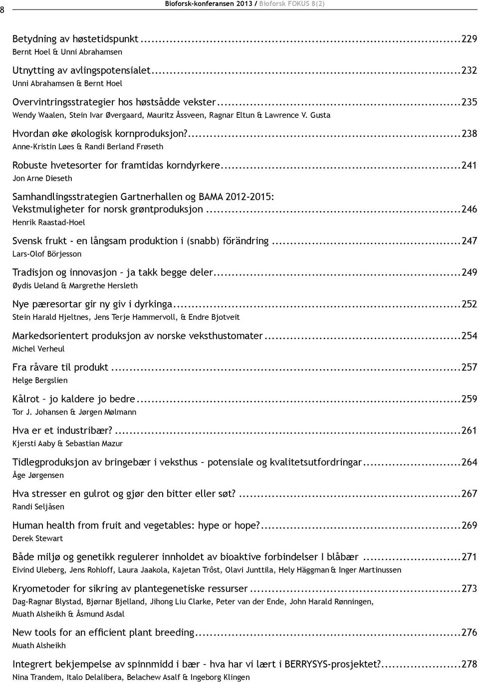 Gusta Hvordan øke økologisk kornproduksjon?...238 Anne-Kristin Løes & Randi Berland Frøseth Robuste hvetesorter for framtidas korndyrkere.