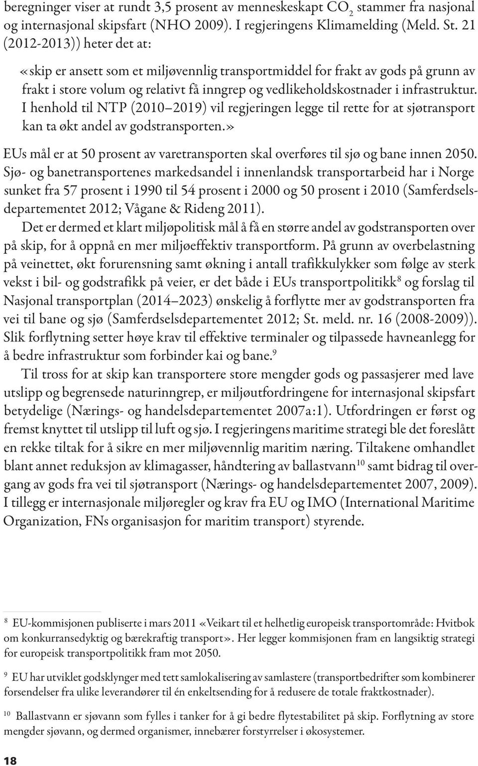 I henhold til NTP (2010 2019) vil regjeringen legge til rette for at sjøtransport kan ta økt andel av godstransporten.