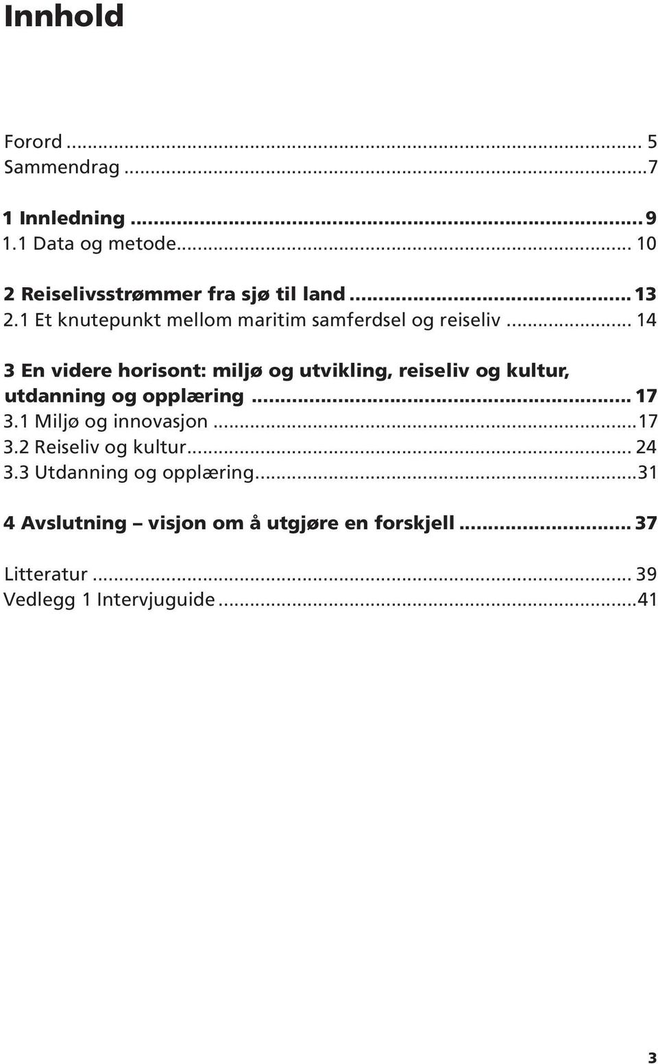 .. 14 3 En videre horisont: miljø og utvikling, reiseliv og kultur, utdanning og opplæring... 17 3.