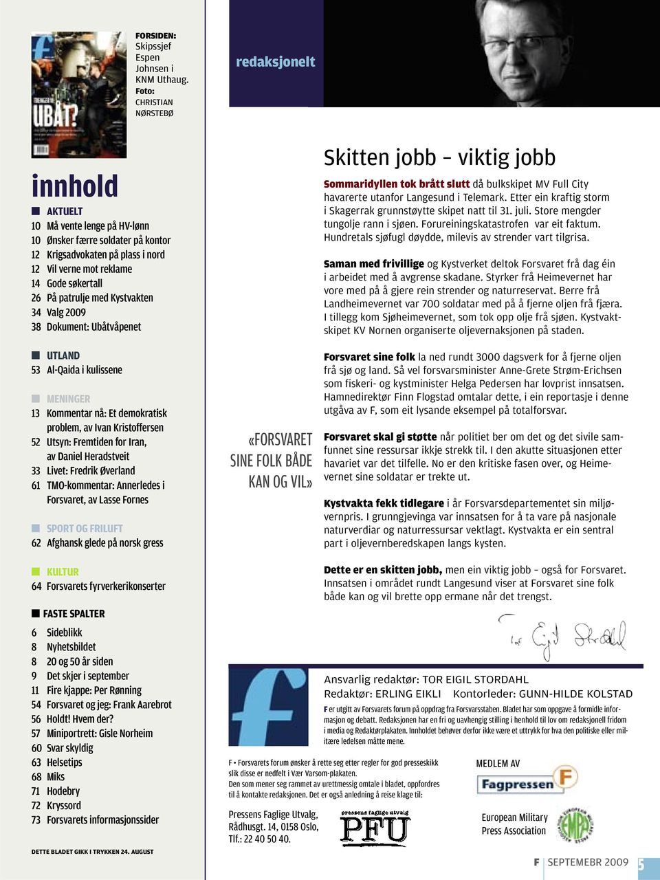 På patrulje med Kystvakten 34 Valg 2009 38 Dokument: Ubåtvåpenet UTLAND 53 Al-Qaida i kulissene MENINGER 13 Kommentar nå: Et demokratisk problem, av Ivan Kristoffersen 52 Utsyn: Fremtiden for Iran,