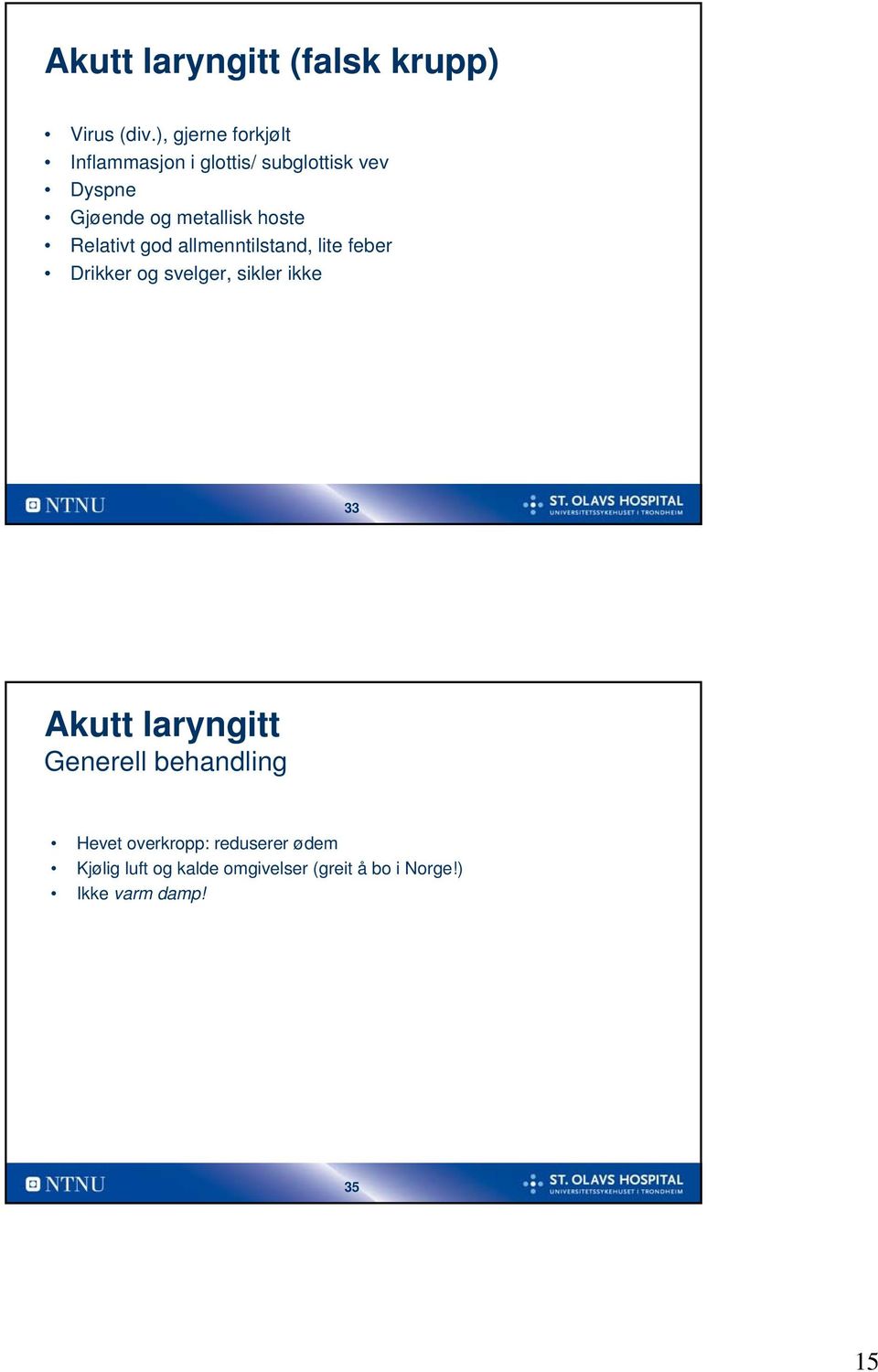 hoste Relativt god allmenntilstand, lite feber Drikker og svelger, sikler ikke 33 Akutt