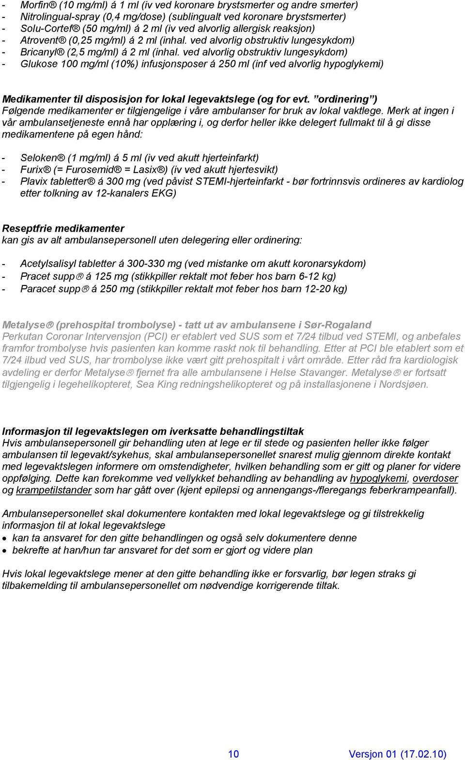 ved alvorlig obstruktiv lungesykdom) - Glukose 100 mg/ml (10%) infusjonsposer á 250 ml (inf ved alvorlig hypoglykemi) Medikamenter til disposisjon for lokal legevaktslege (og for evt.