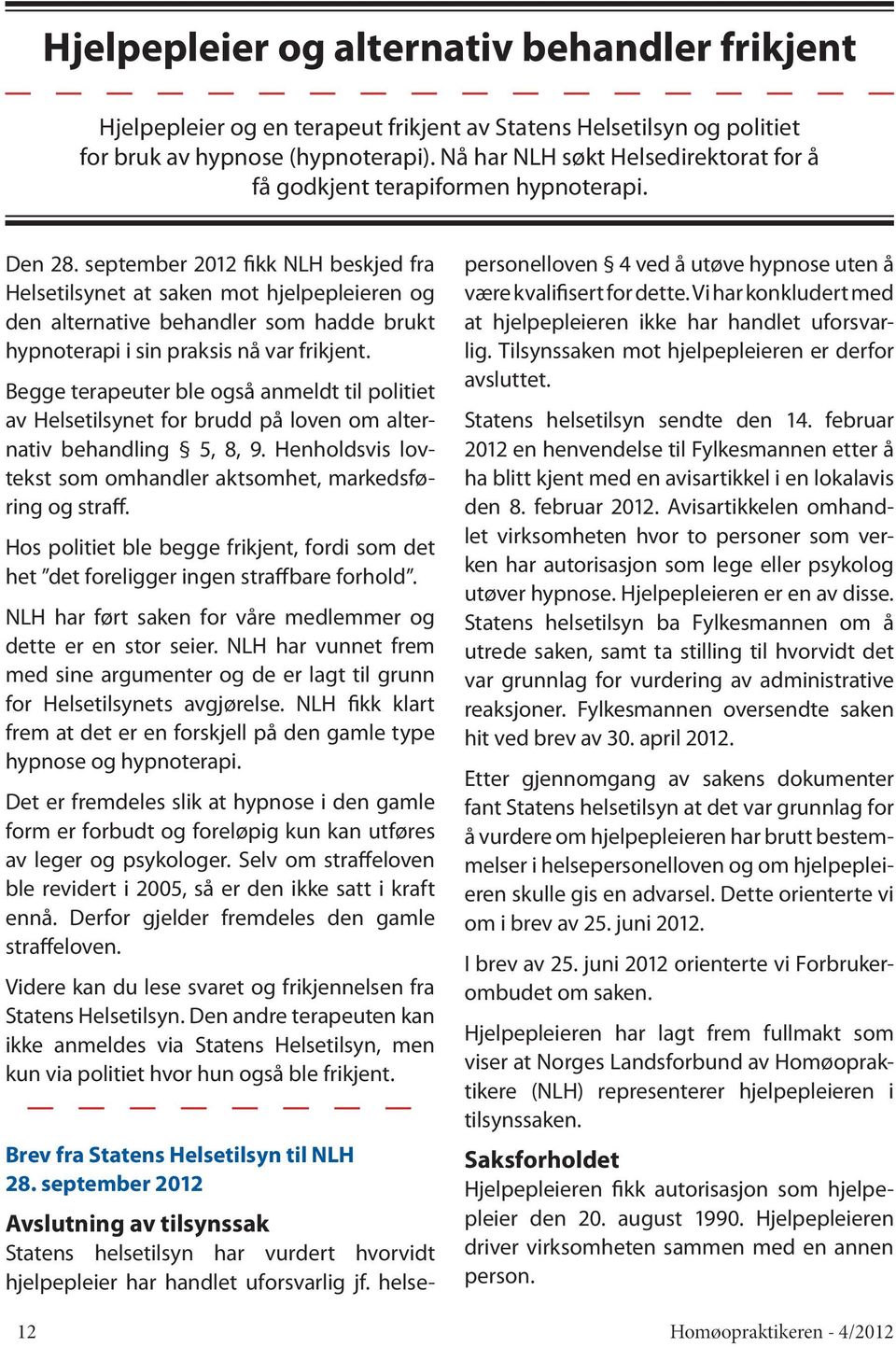 september 2012 fikk NLH beskjed fra Helsetilsynet at saken mot hjelpepleieren og den alternative behandler som hadde brukt hypnoterapi i sin praksis nå var frikjent.