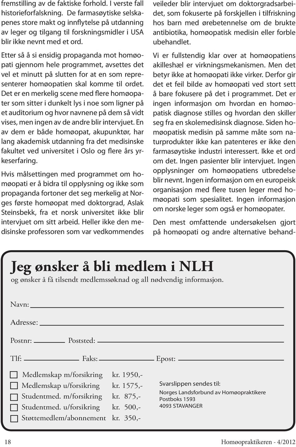 Etter så å si ensidig propaganda mot homøopati gjennom hele programmet, avsettes det vel et minutt på slutten for at en som representerer homøopatien skal komme til ordet.