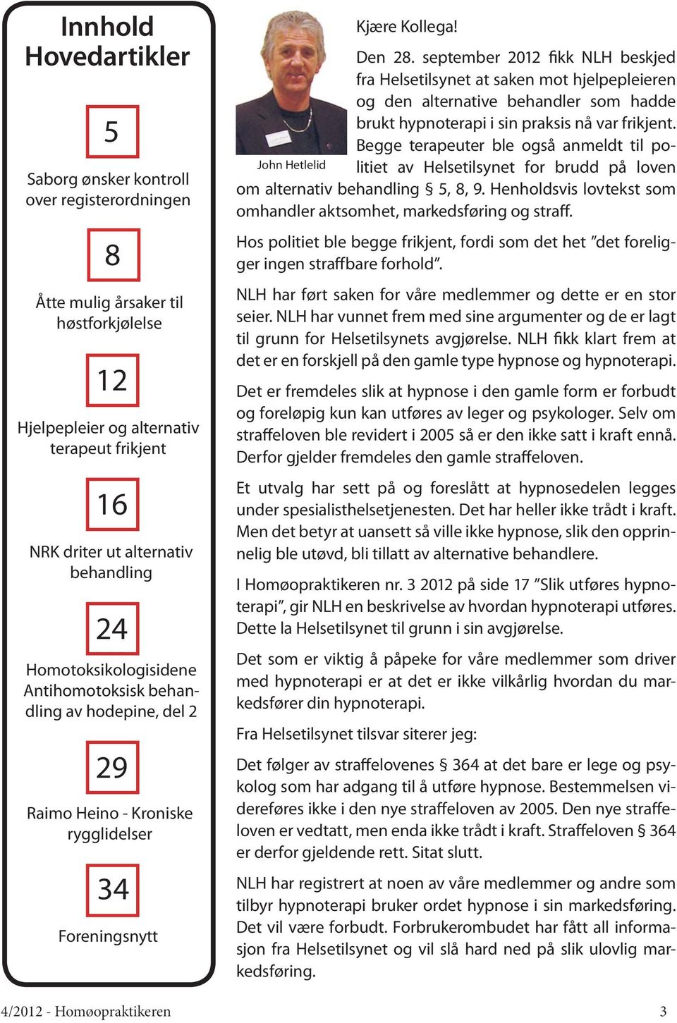 september 2012 fikk NLH beskjed fra Helsetilsynet at saken mot hjelpepleieren og den alternative behandler som hadde brukt hypnoterapi i sin praksis nå var frikjent.