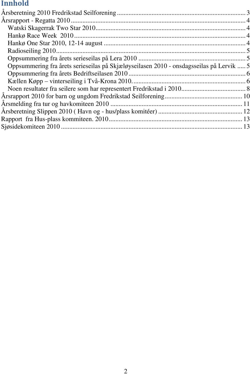 .. 5 Oppsummering fra årets Bedriftseilasen 2010... 6 Kællen Køpp vinterseiling i Två-Krona 2010.... 6 Noen resultater fra seilere som har representert Fredrikstad i 2010.