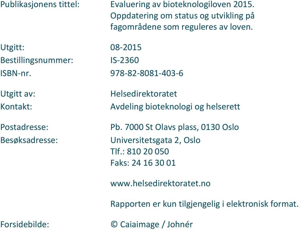 978-82-8081-403-6 Utgitt av: Kontakt: Postadresse: Besøksadresse: Helsedirektoratet Avdeling bioteknologi og helserett Pb.