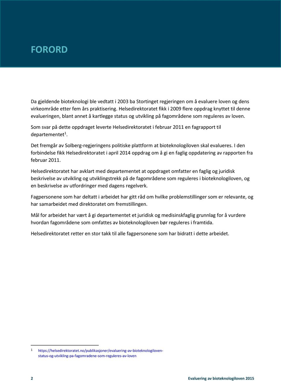 Som svar på dette oppdraget leverte Helsedirektoratet i februar 2011 en fagrapport til departementet 1. Det fremgår av Solberg-regjeringens politiske plattform at bioteknologiloven skal evalueres.