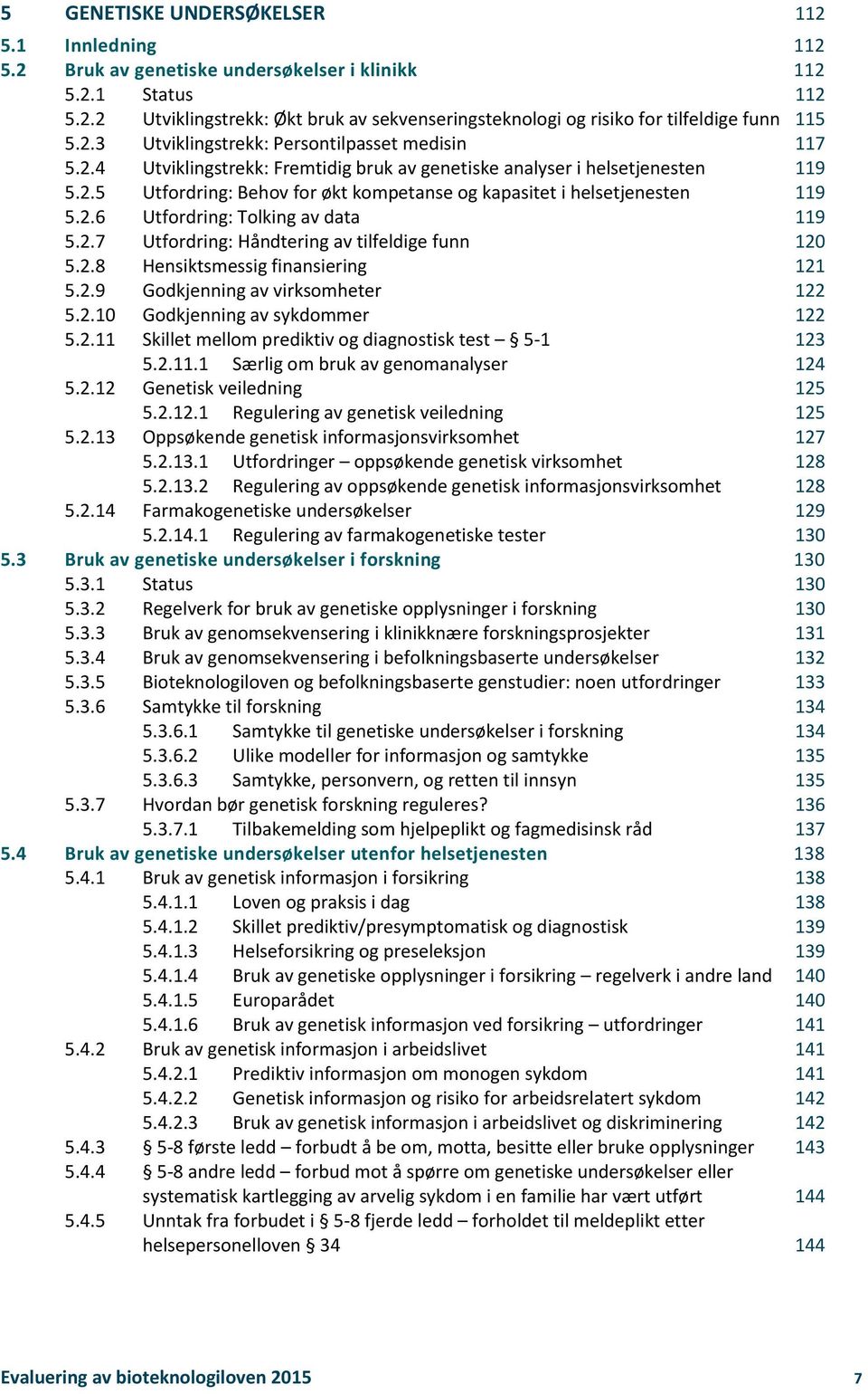 2.6 Utfordring: Tolking av data 119 5.2.7 Utfordring: Håndtering av tilfeldige funn 120 5.2.8 Hensiktsmessig finansiering 121 5.2.9 Godkjenning av virksomheter 122 5.2.10 Godkjenning av sykdommer 122 5.