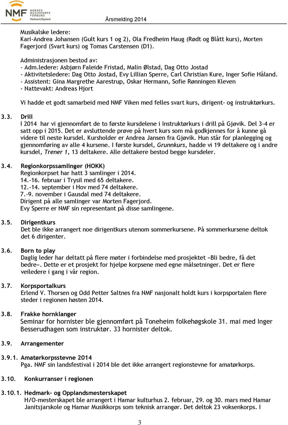 - Assistent: Gina Margrethe Aarestrup, Oskar Hermann, Sofie Rønningen Kleven - Nattevakt: Andreas Hjort Vi hadde et godt samarbeid med NMF Viken med felles svart kurs, dirigent- og instruktørkurs. 3.