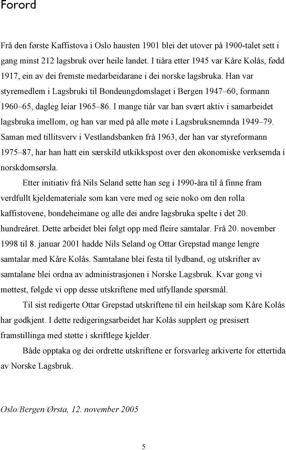 Han var styremedlem i Lagsbruki til Bondeungdomslaget i Bergen 1947 60, formann 1960 65, dagleg leiar 1965 86.